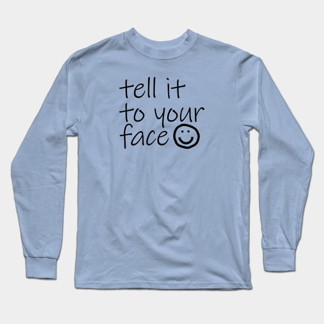 Typography Tell It To Your Face Black Text Long Sleeve T-Shirt by ellenhenryart